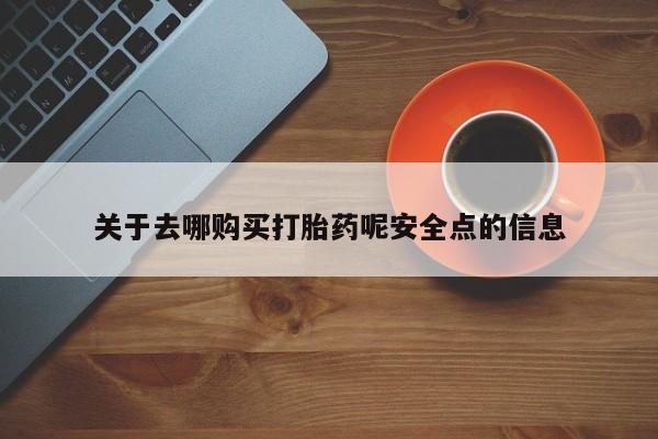息隐紫竹打胎药流产药关于去哪购买打胎药呢安全点的信息