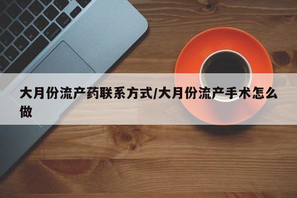 息隐紫竹打胎药流产药大月份流产药联系方式/大月份流产手术怎么做