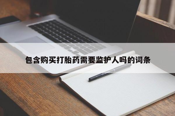 息隐紫竹打胎药流产药包含购买打胎药需要监护人吗的词条