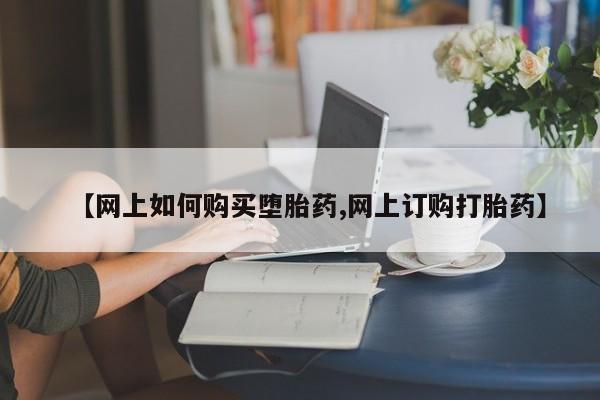 息隐紫竹打胎药流产药【网上如何购买堕胎药,网上订购打胎药】